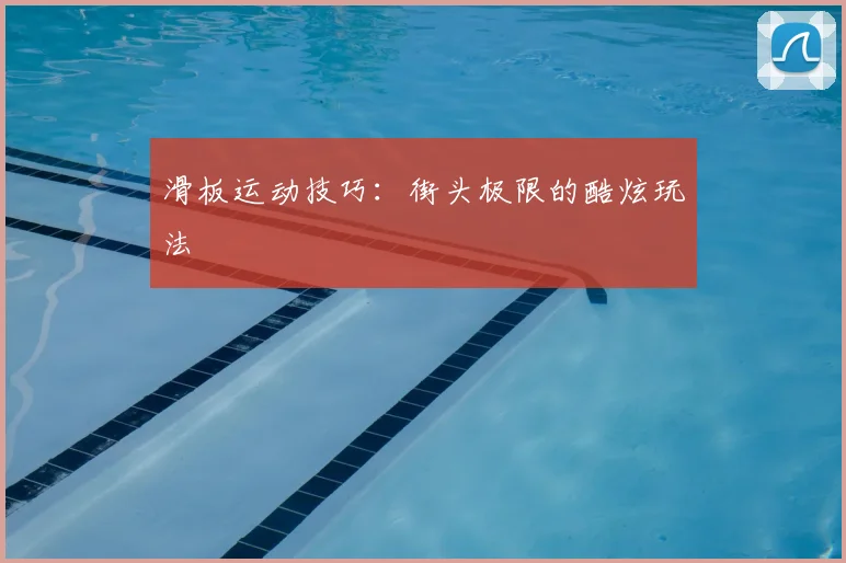 滑板运动技巧:街头极限的酷炫玩法