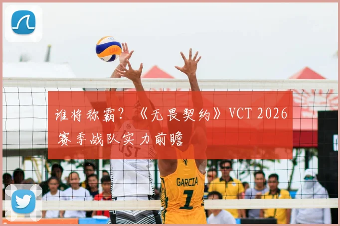 谁将称霸？《无畏契约》VCT 2026 赛季战队实力前瞻