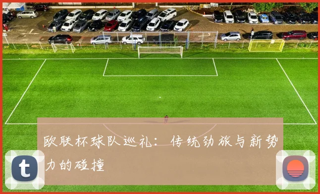 欧联杯球队巡礼:传统劲旅与新势力的碰撞