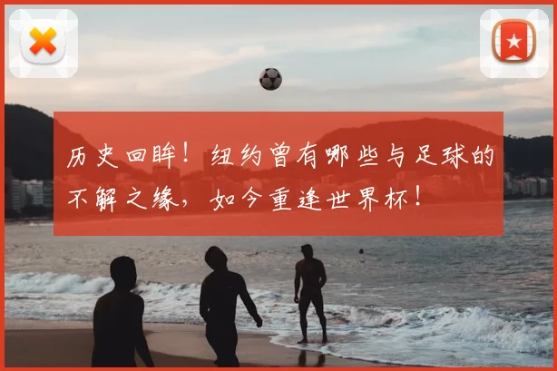 历史回眸!纽约曾有哪些与足球的不解之缘,如今重逢世界杯!