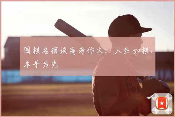 围棋名宿谈高考作文：人生如棋，本手为先