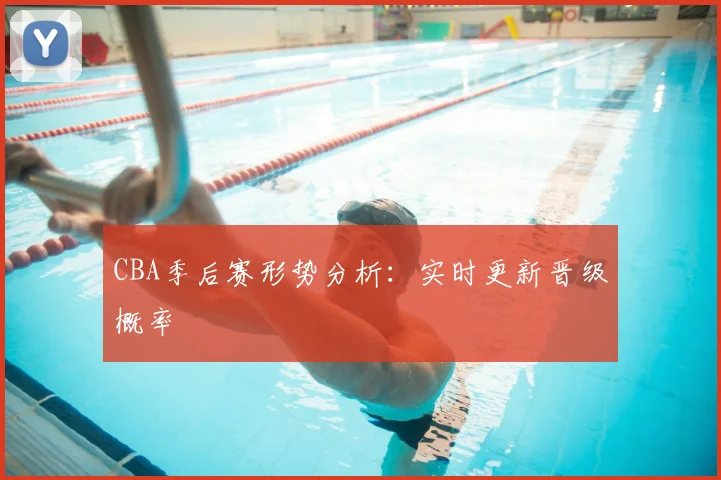CBA季后赛形势分析:实时更新晋级概率