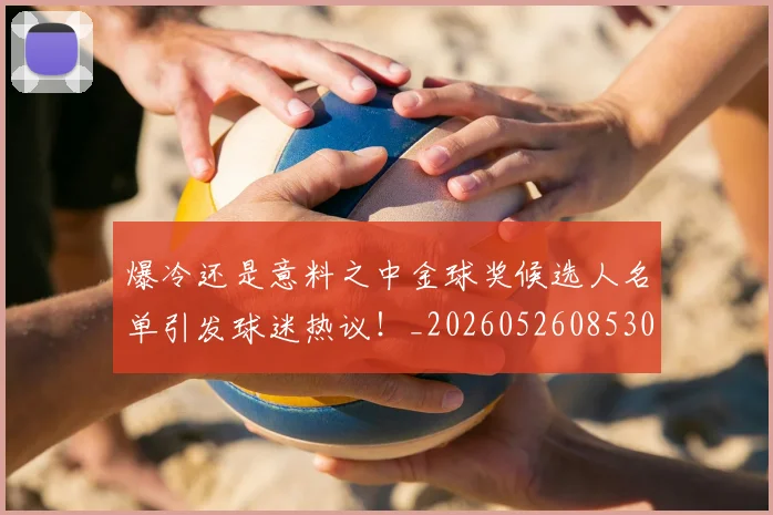爆冷还是意料之中金球奖候选人名单引发球迷热议!_20260526085304